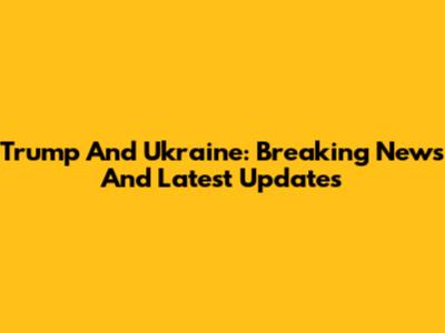 Trump And Ukraine: Breaking News And Latest Updates