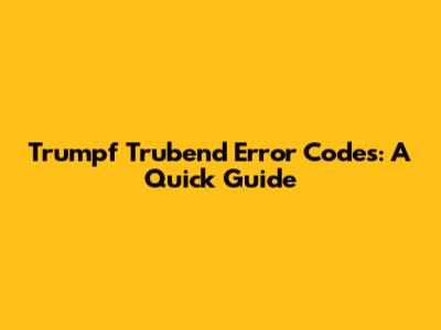 Trumpf Trubend Error Codes: A Quick Guide