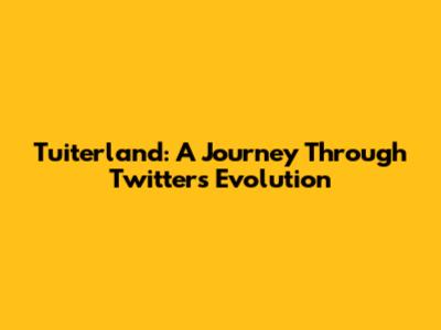 Tuiterland: A Journey Through Twitter's Evolution