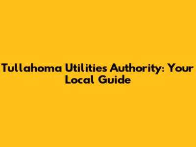 Tullahoma Utilities Authority: Your Local Guide
