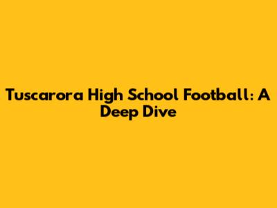 Tuscarora High School Football: A Deep Dive
