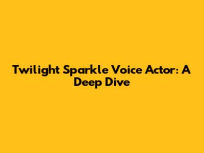 Twilight Sparkle Voice Actor: A Deep Dive