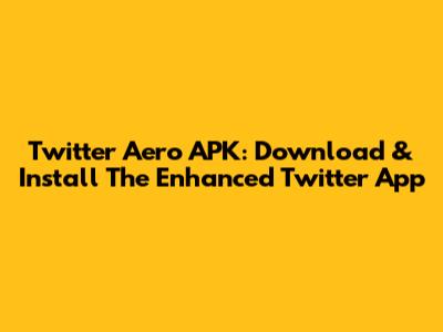 Twitter Aero APK: Download & Install The Enhanced Twitter App