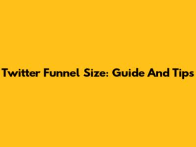 Twitter Funnel Size: Guide And Tips