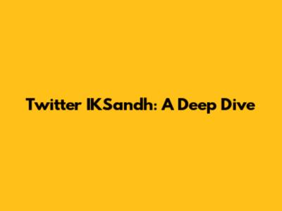 Twitter IKSandh: A Deep Dive