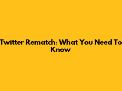 Twitter Rematch: What You Need To Know