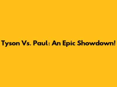 Tyson Vs. Paul: An Epic Showdown!