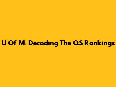 U Of M: Decoding The QS Rankings