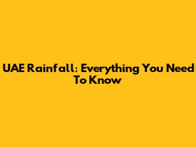 UAE Rainfall: Everything You Need To Know