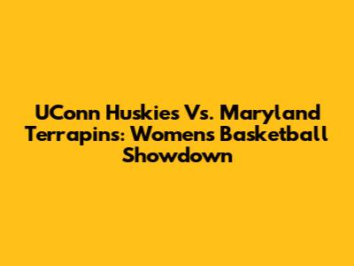 UConn Huskies Vs. Maryland Terrapins: Women's Basketball Showdown