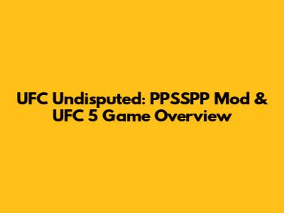 UFC Undisputed: PPSSPP Mod & UFC 5 Game Overview