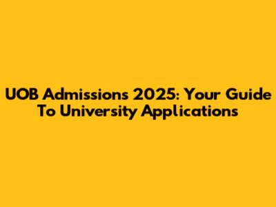 UOB Admissions 2025: Your Guide To University Applications