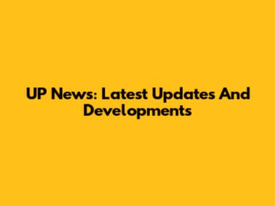 UP News: Latest Updates And Developments