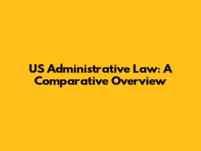 US Administrative Law: A Comparative Overview