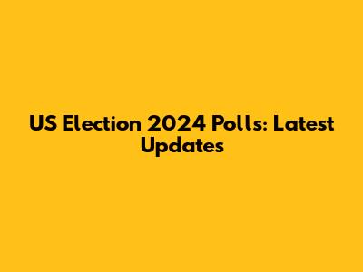 US Election 2024 Polls: Latest Updates