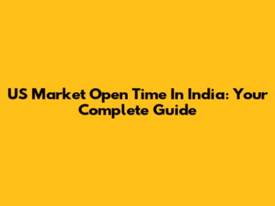 US Market Open Time In India: Your Complete Guide
