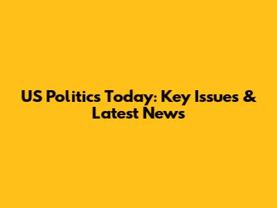 US Politics Today: Key Issues & Latest News