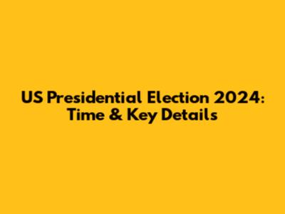US Presidential Election 2024: Time & Key Details