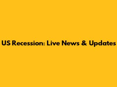 US Recession: Live News & Updates
