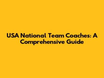 USA National Team Coaches: A Comprehensive Guide