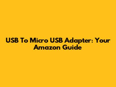 USB To Micro USB Adapter: Your Amazon Guide