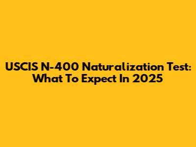 USCIS N-400 Naturalization Test: What To Expect In 2025