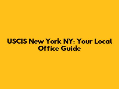 USCIS New York NY: Your Local Office Guide