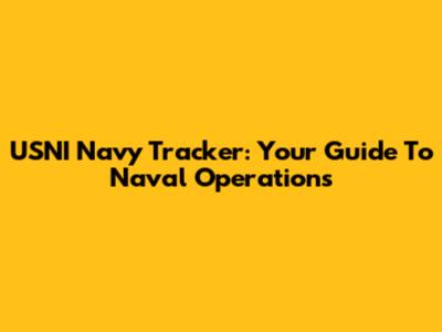 USNI Navy Tracker: Your Guide To Naval Operations