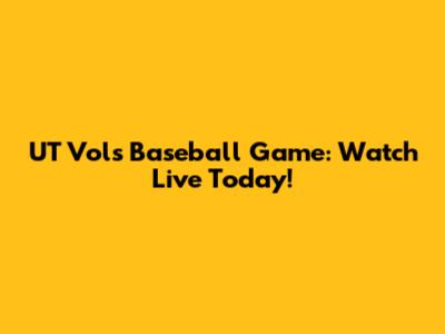 UT Vols Baseball Game: Watch Live Today!