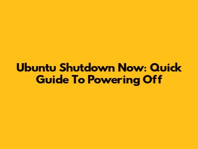 Ubuntu Shutdown Now: Quick Guide To Powering Off