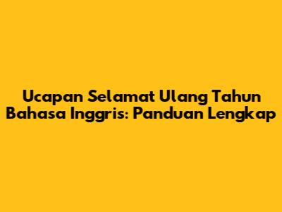 Ucapan Selamat Ulang Tahun Bahasa Inggris: Panduan Lengkap