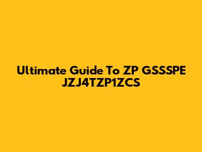Ultimate Guide To ZP GSSSPE JZJ4TZP1ZCS