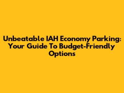 Unbeatable IAH Economy Parking: Your Guide To Budget-Friendly Options