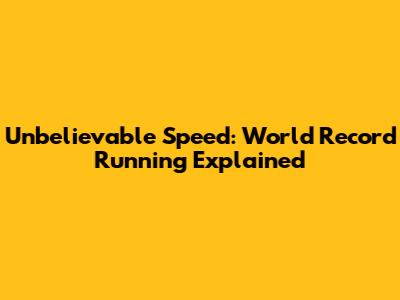 Unbelievable Speed: World Record Running Explained