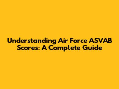 Understanding Air Force ASVAB Scores: A Complete Guide