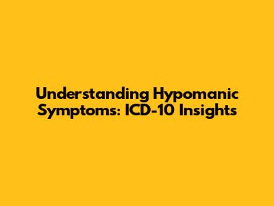 Understanding Hypomanic Symptoms: ICD-10 Insights