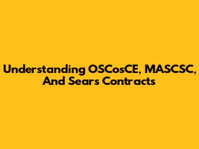 Understanding OSCosCE, MASCSC, And Sears Contracts