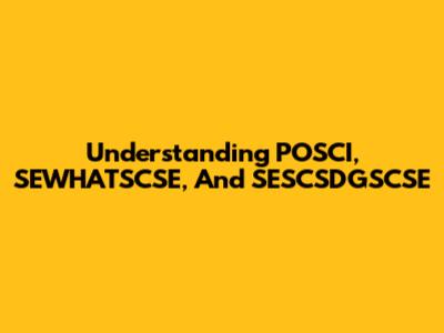 Understanding POSCI, SEWHATSCSE, And SESCSDGSCSE