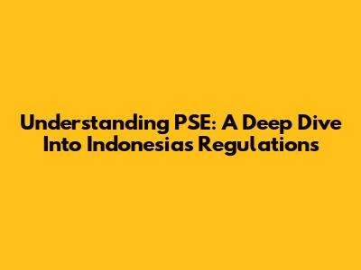 Understanding PSE: A Deep Dive Into Indonesia's Regulations