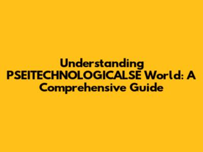 Understanding PSEITECHNOLOGICALSE World: A Comprehensive Guide