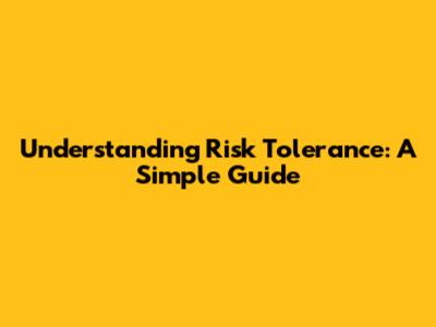 Understanding Risk Tolerance: A Simple Guide