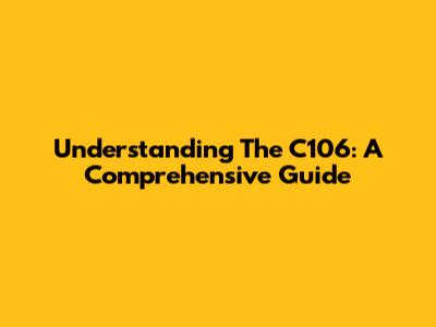 Understanding The C106: A Comprehensive Guide