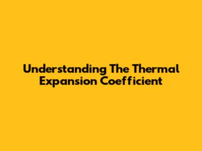 Understanding The Thermal Expansion Coefficient
