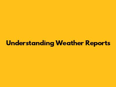 Understanding Weather Reports