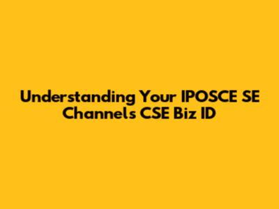 Understanding Your IPOSCE SE Channels CSE Biz ID