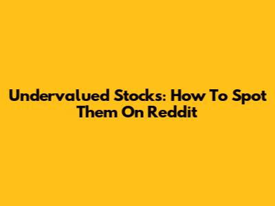 Undervalued Stocks: How To Spot Them On Reddit