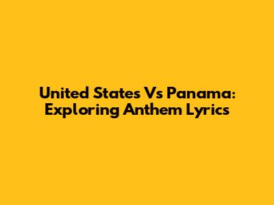 United States Vs Panama: Exploring Anthem Lyrics