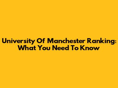 University Of Manchester Ranking: What You Need To Know
