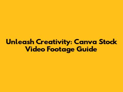 Unleash Creativity: Canva Stock Video Footage Guide