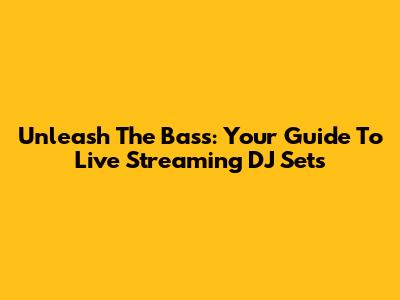 Unleash The Bass: Your Guide To Live Streaming DJ Sets